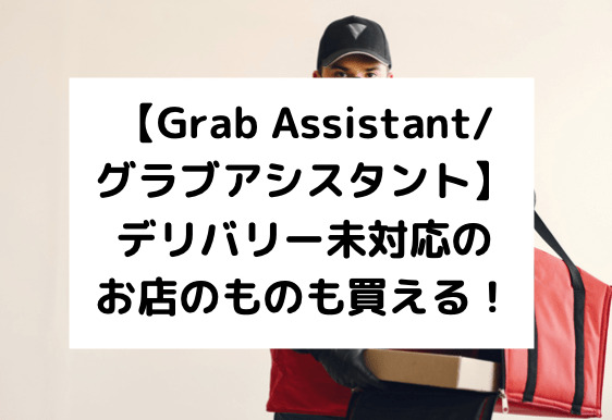 【Grab Assistant/グラブアシスタント】デリバリー未対応のお店のものも買える！
